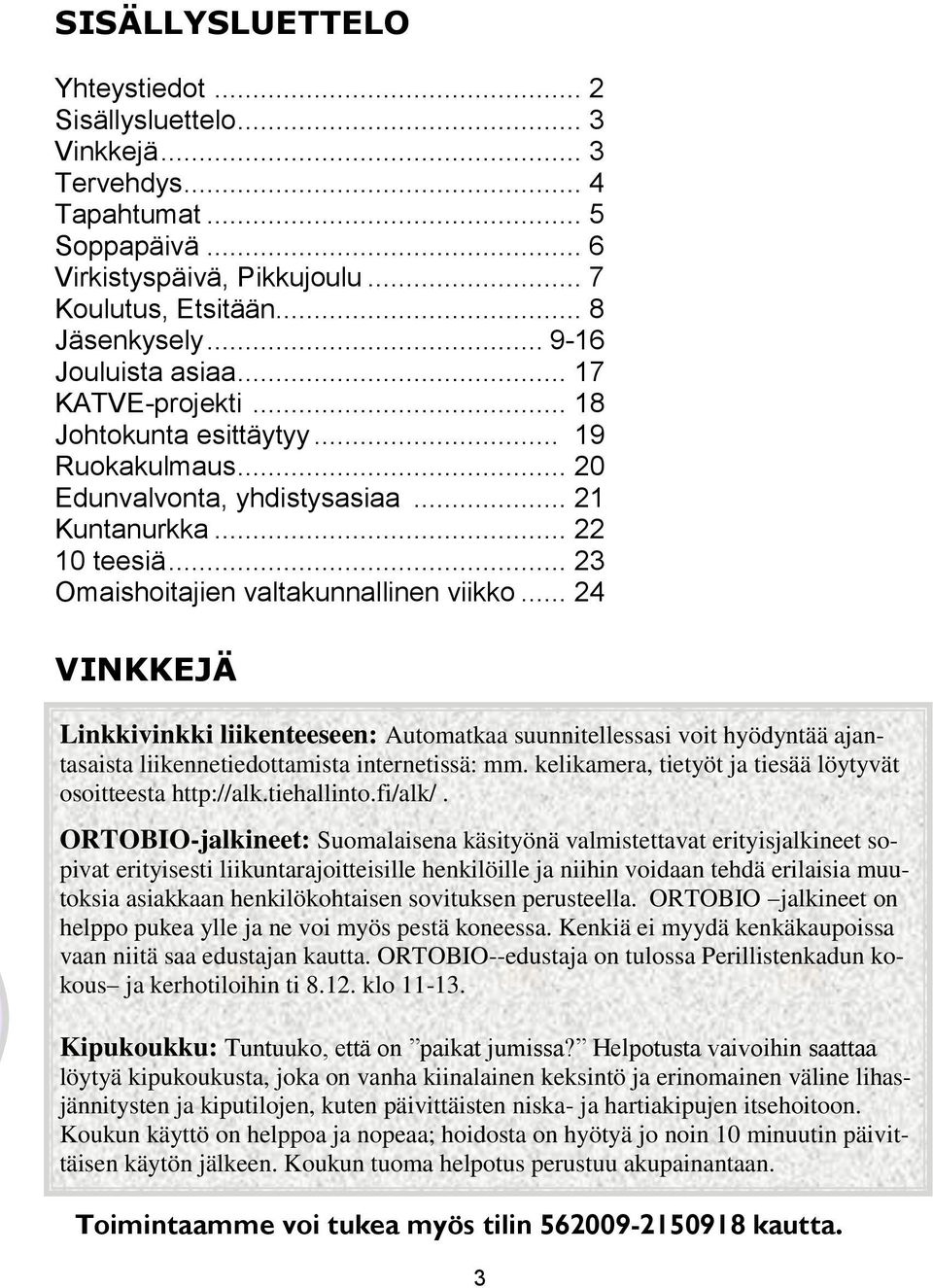 .. 23 Omaishoitajien valtakunnallinen viikko... 24 VINKKEJÄ Linkkivinkki liikenteeseen: Automatkaa suunnitellessasi voit hyödyntää ajantasaista liikennetiedottamista internetissä: mm.