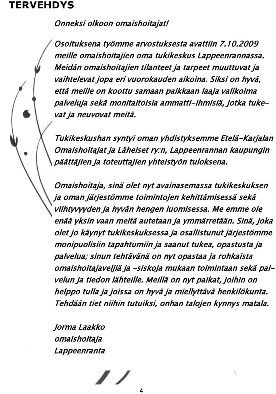 Siksi on hyvä, että meille on koottu samaan paikkaan laaja valikoima palveluja sekä monitaitoisia ammatti-ihmisiä, jotka tukevat ja neuvovat meitä.
