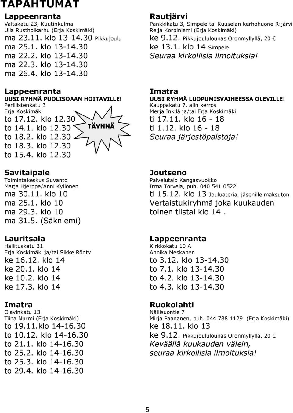 Perillistenkatu 3 Erja Koskimäki Imatra UUSI RYHMÄ LUOPUMISVAIHEESSA OLEVILLE! Kauppakatu 7, alin kerros Merja Inkilä ja/tai Erja Koskimäki to 17.12. klo 12.30 ti 17.11. klo 16-18 to 14.1. klo 12.30 TÄYNNÄ ti 1.