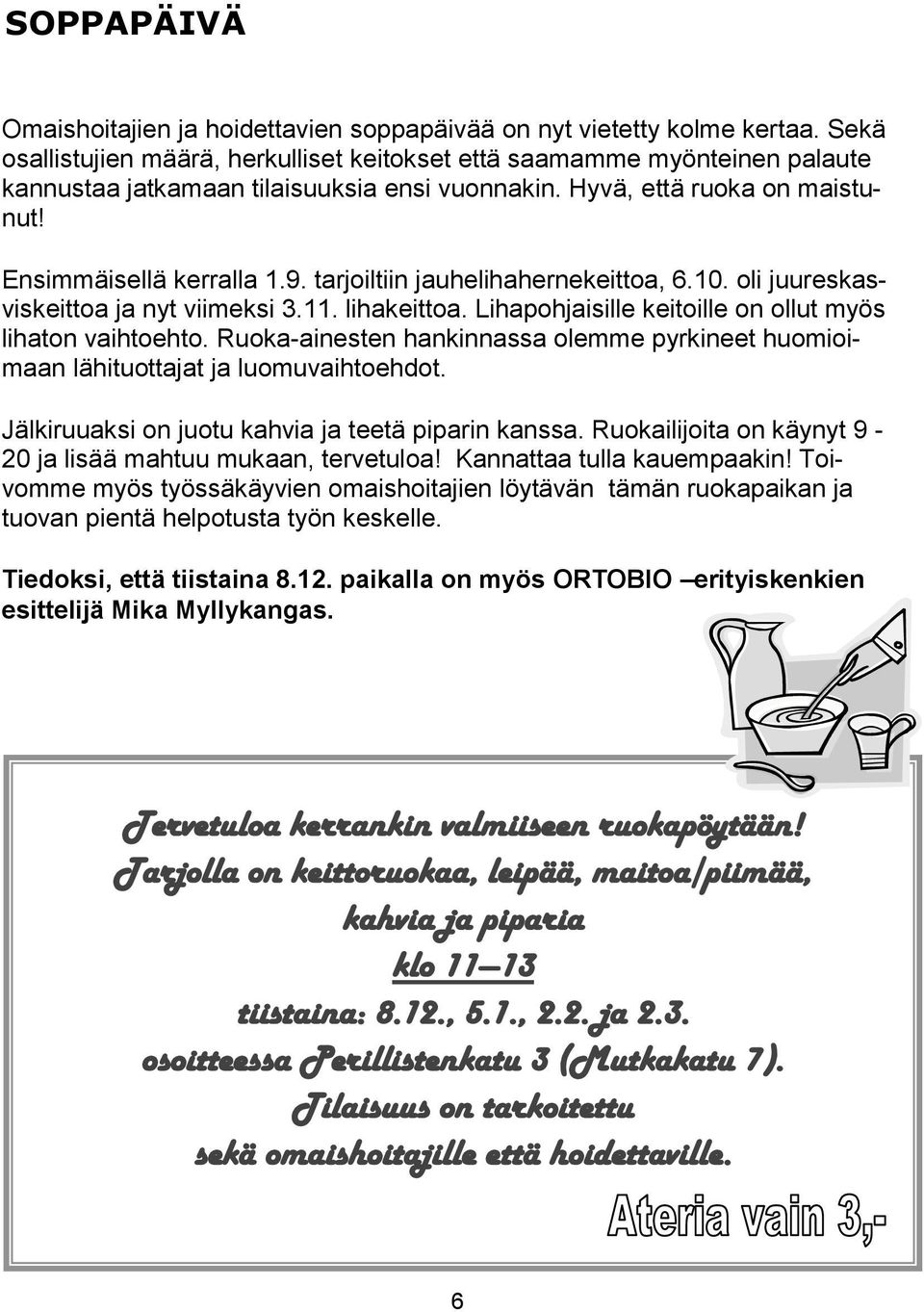 tarjoiltiin jauhelihahernekeittoa, 6.10. oli juureskasviskeittoa ja nyt viimeksi 3.11. lihakeittoa. Lihapohjaisille keitoille on ollut myös lihaton vaihtoehto.