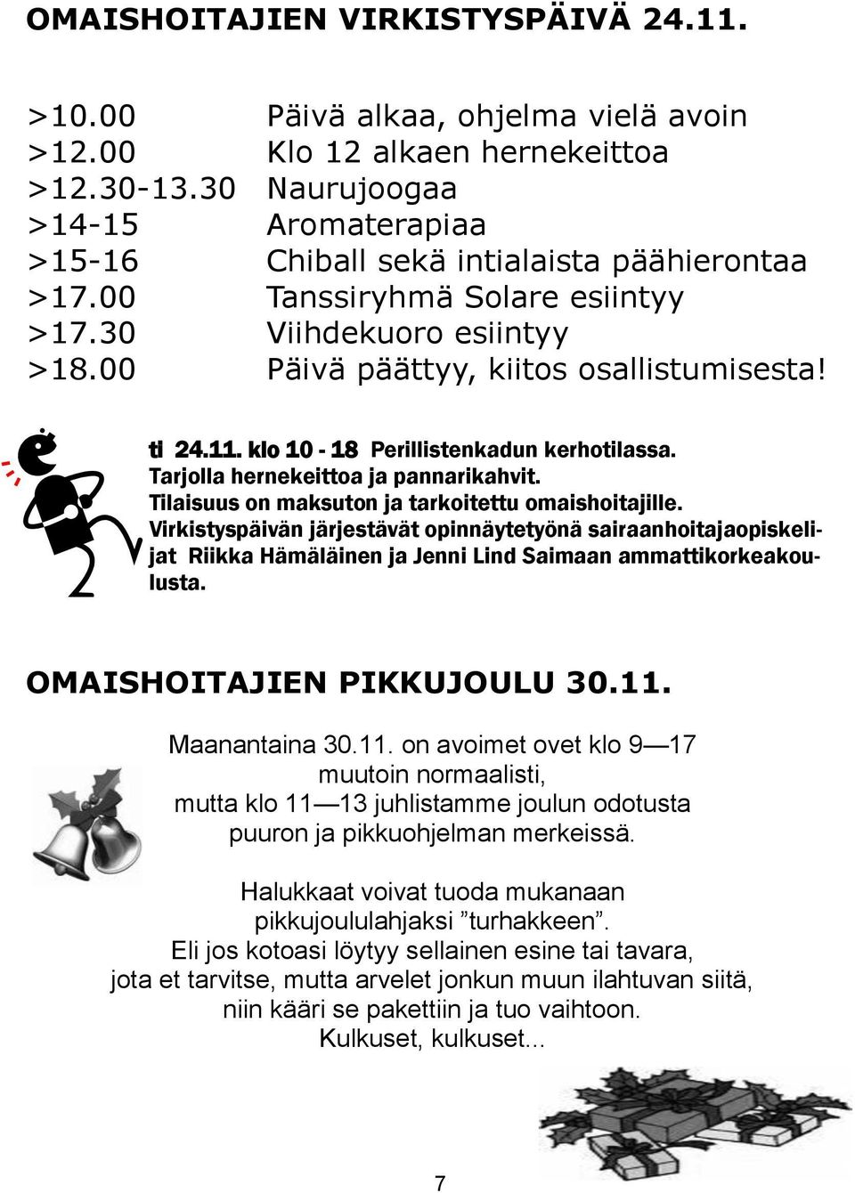 klo 10-18 Perillistenkadun kerhotilassa. Tarjolla hernekeittoa ja pannarikahvit. Tilaisuus on maksuton ja tarkoitettu omaishoitajille.