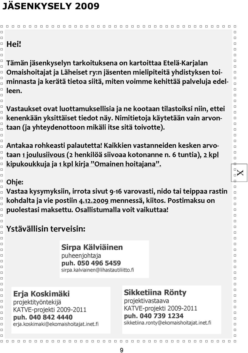 edelleen. Vastaukset ovat luottamuksellisia ja ne kootaan tilastoiksi niin, ettei kenenkään yksittäiset tiedot näy. Nimitietoja käytetään vain arvontaan (ja yhteydenottoon mikäli itse sitä toivotte).