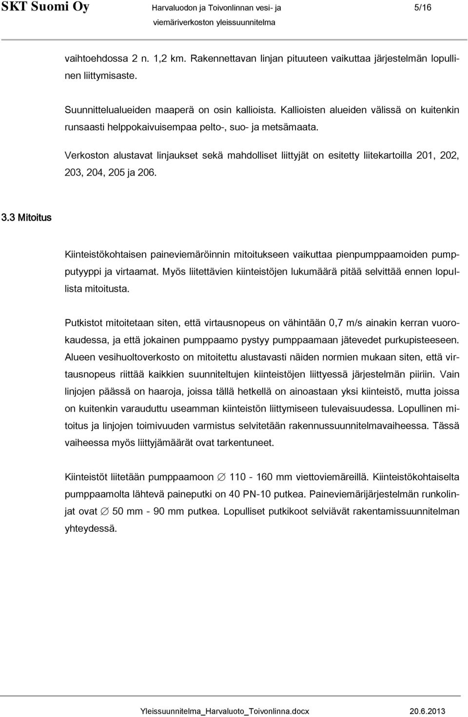 Verkoston alustavat linjaukset sekä mahdolliset liittyjät on esitetty liitekartoilla 21, 22, 23, 24, 25 ja 26. 3.