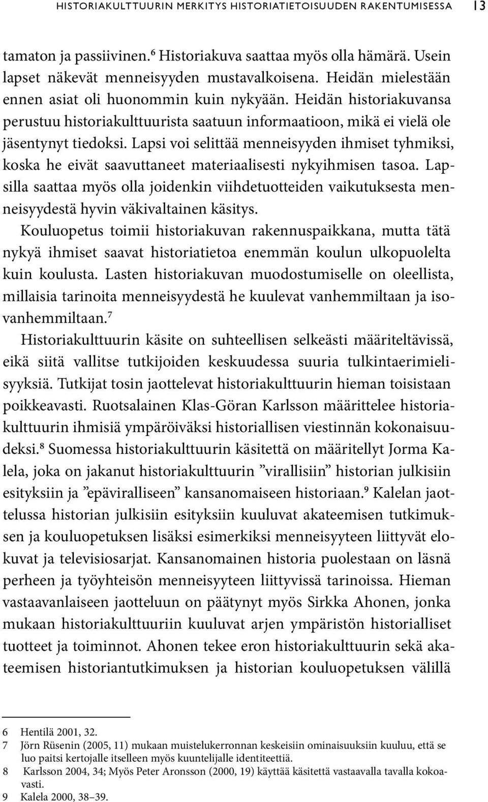 Lapsi voi selittää menneisyyden ihmiset tyhmiksi, koska he eivät saavuttaneet materiaalisesti nykyihmisen tasoa.