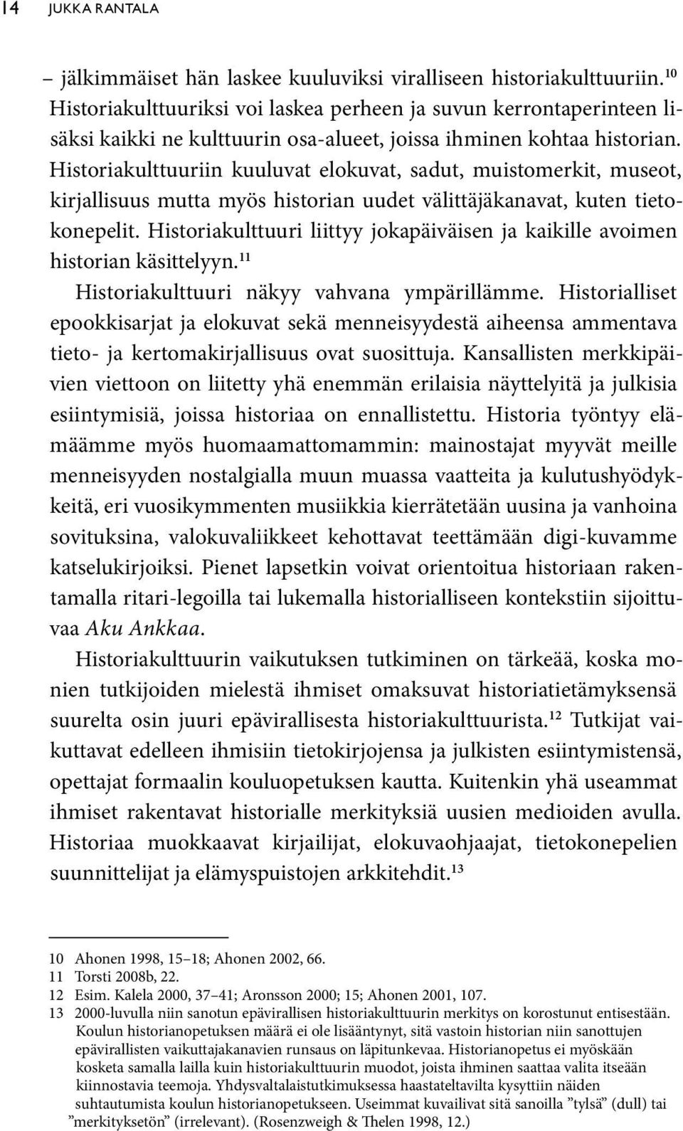 Historiakulttuuriin kuuluvat elokuvat, sadut, muistomerkit, museot, kirjallisuus mutta myös historian uudet välittäjäkanavat, kuten tietokonepelit.