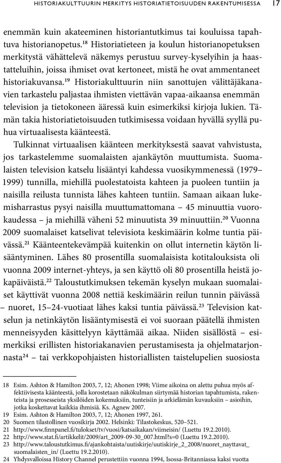 19 Historiakulttuurin niin sanottujen välittäjäkanavien tarkastelu paljastaa ihmisten viettävän vapaa-aikaansa enemmän television ja tietokoneen ääressä kuin esimerkiksi kirjoja lukien.