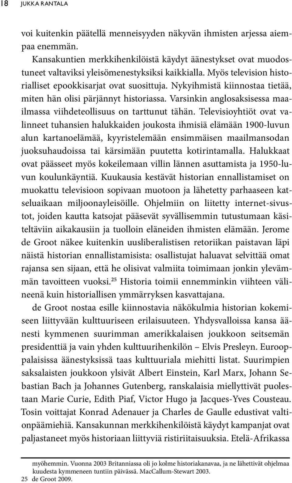 Nykyihmistä kiinnostaa tietää, miten hän olisi pärjännyt historiassa. Varsinkin anglosaksisessa maailmassa viihdeteollisuus on tarttunut tähän.