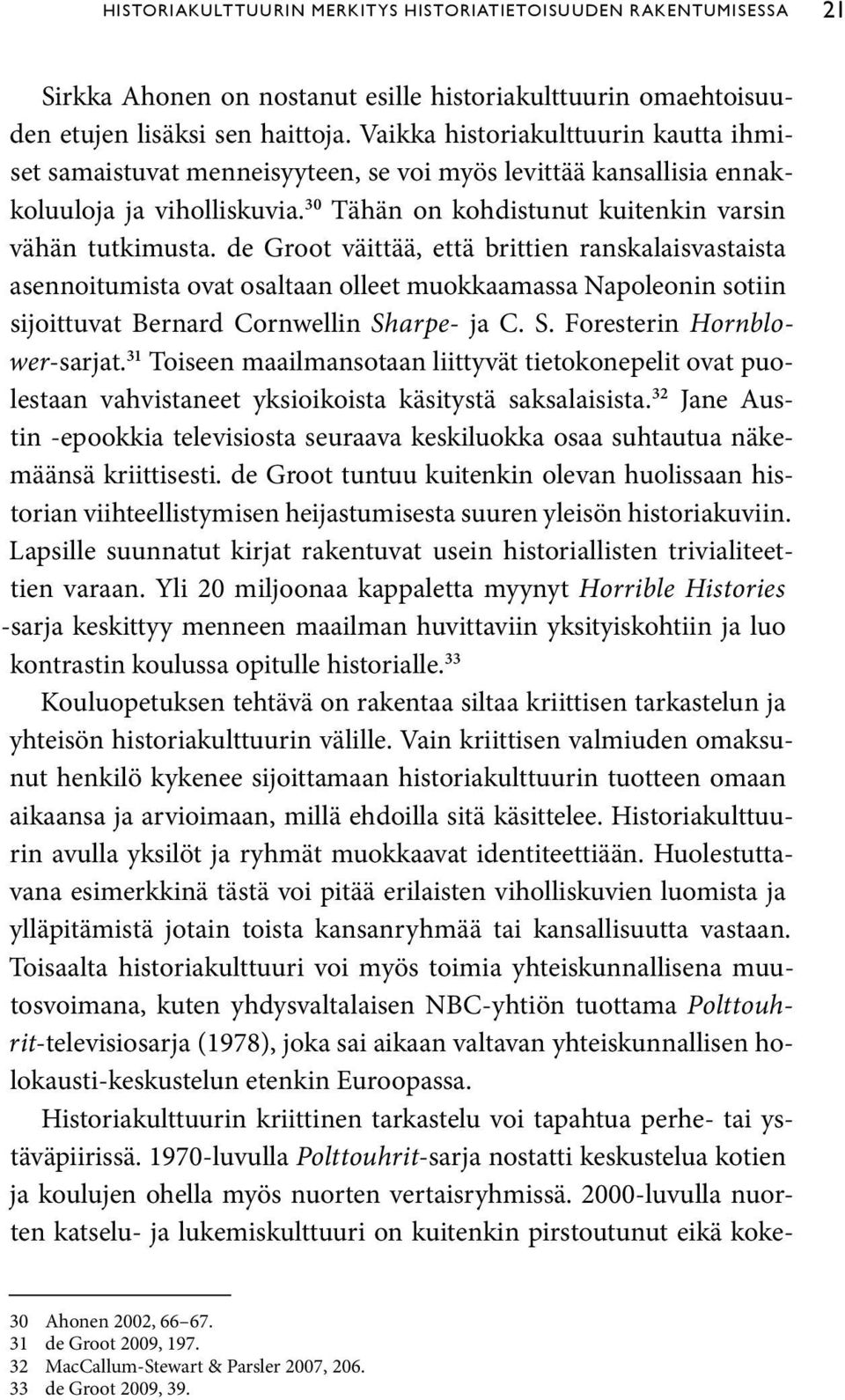 de Groot väittää, että brittien ranskalaisvastaista asennoitumista ovat osaltaan olleet muokkaamassa Napoleonin sotiin sijoittuvat Bernard Cornwellin Sharpe- ja C. S. Foresterin Hornblower-sarjat.