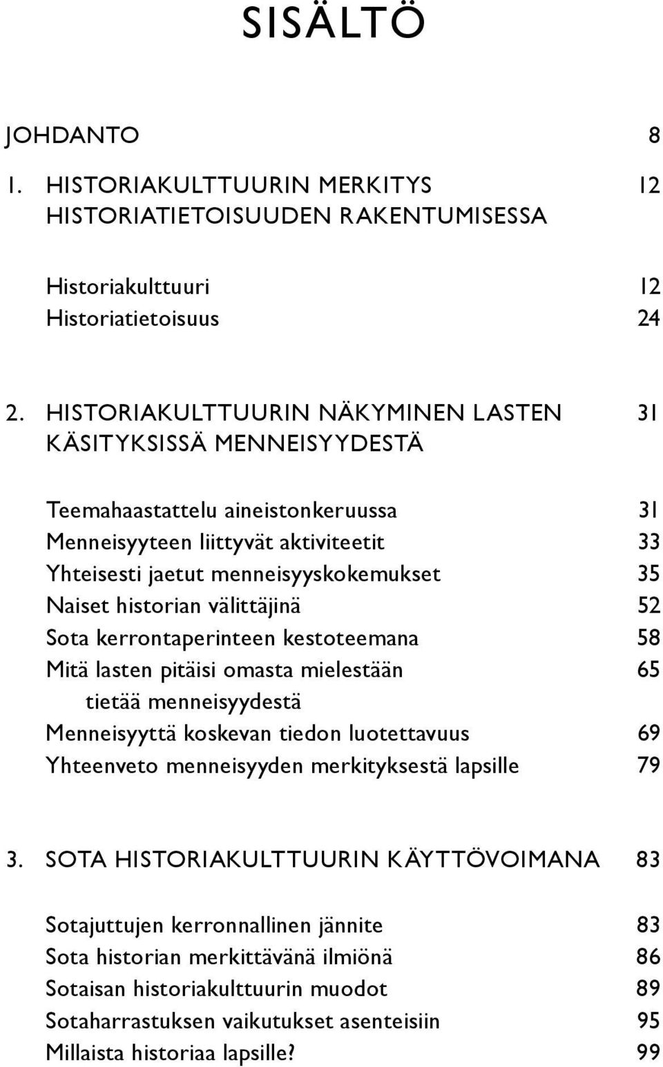 historian välittäjinä 52 Sota kerrontaperinteen kestoteemana 58 Mitä lasten pitäisi omasta mielestään 65 tietää menneisyydestä Menneisyyttä koskevan tiedon luotettavuus 69 Yhteenveto menneisyyden