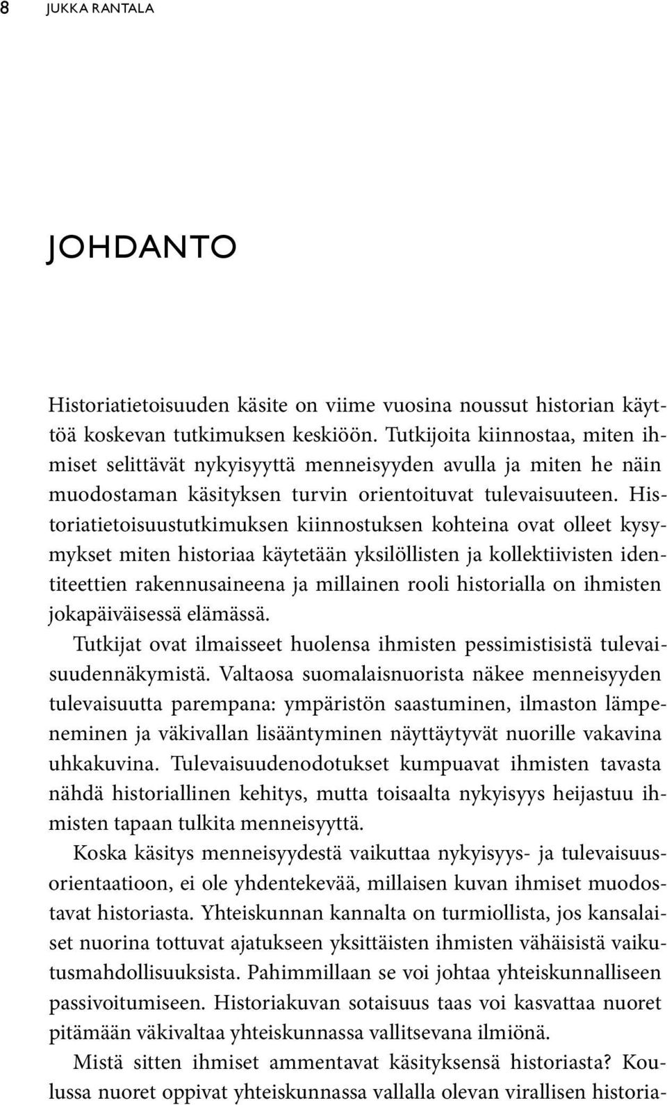Historiatietoisuustutkimuksen kiinnostuksen kohteina ovat olleet kysymykset miten historiaa käytetään yksilöllisten ja kollektiivisten identiteettien rakennusaineena ja millainen rooli historialla on