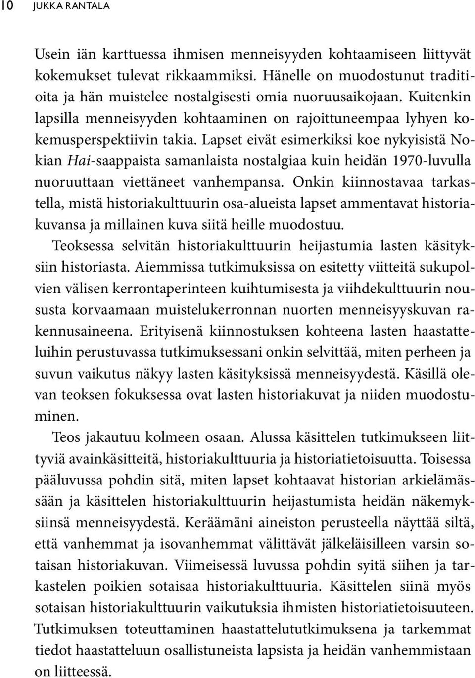 Lapset eivät esimerkiksi koe nykyisistä Nokian Hai-saappaista samanlaista nostalgiaa kuin heidän 1970-luvulla nuoruuttaan viettäneet vanhempansa.