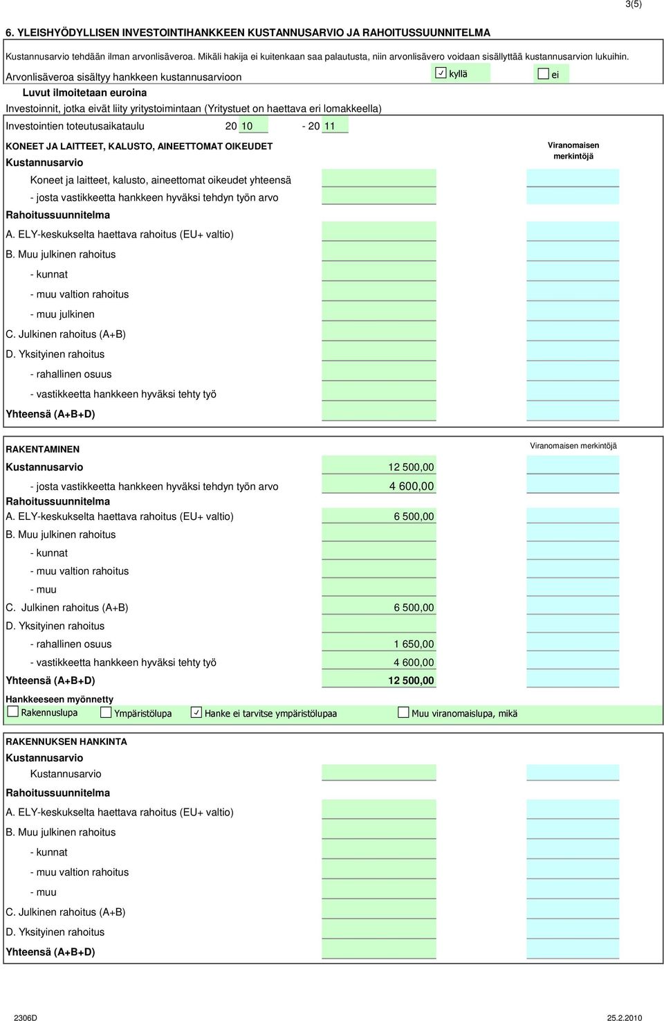 Arvonlisäveroa sisältyy hankkeen kustannusarvioon Luvut ilmoitetaan euroina Investoinnit, jotka eivät liity yritystoimintaan (Yritystuet on haettava eri lomakkeella) Investointien toteutusaikataulu