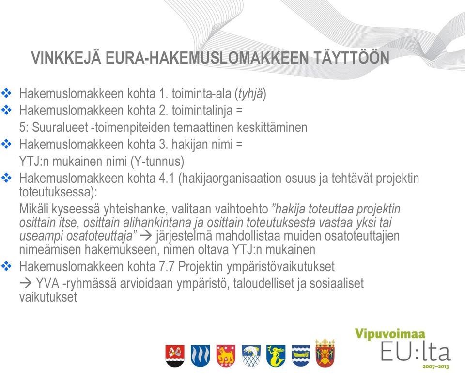 1 (hakijaorganisaation osuus ja tehtävät projektin toteutuksessa): Mikäli kyseessä yhteishanke, valitaan vaihtoehto hakija toteuttaa projektin osittain itse, osittain alihankintana ja