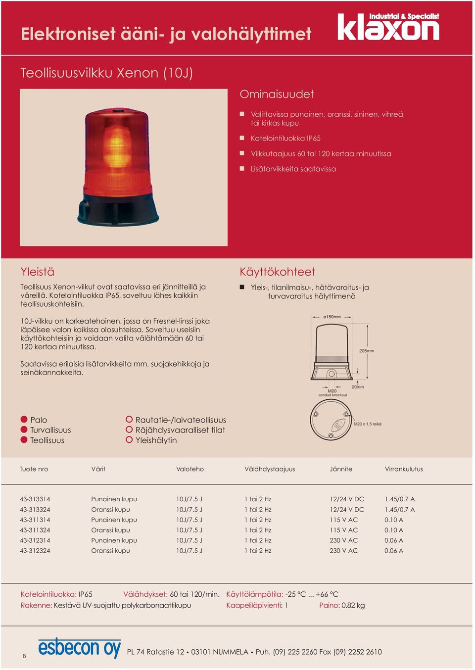 Yleis-, tilanilmaisu-, hätävaroitus- ja turvavaroitus hälyttimenä 10J-vilkku on korkeatehoinen, jossa on Fresnel-linssi joka läpäisee valon kaikissa olosuhteissa.