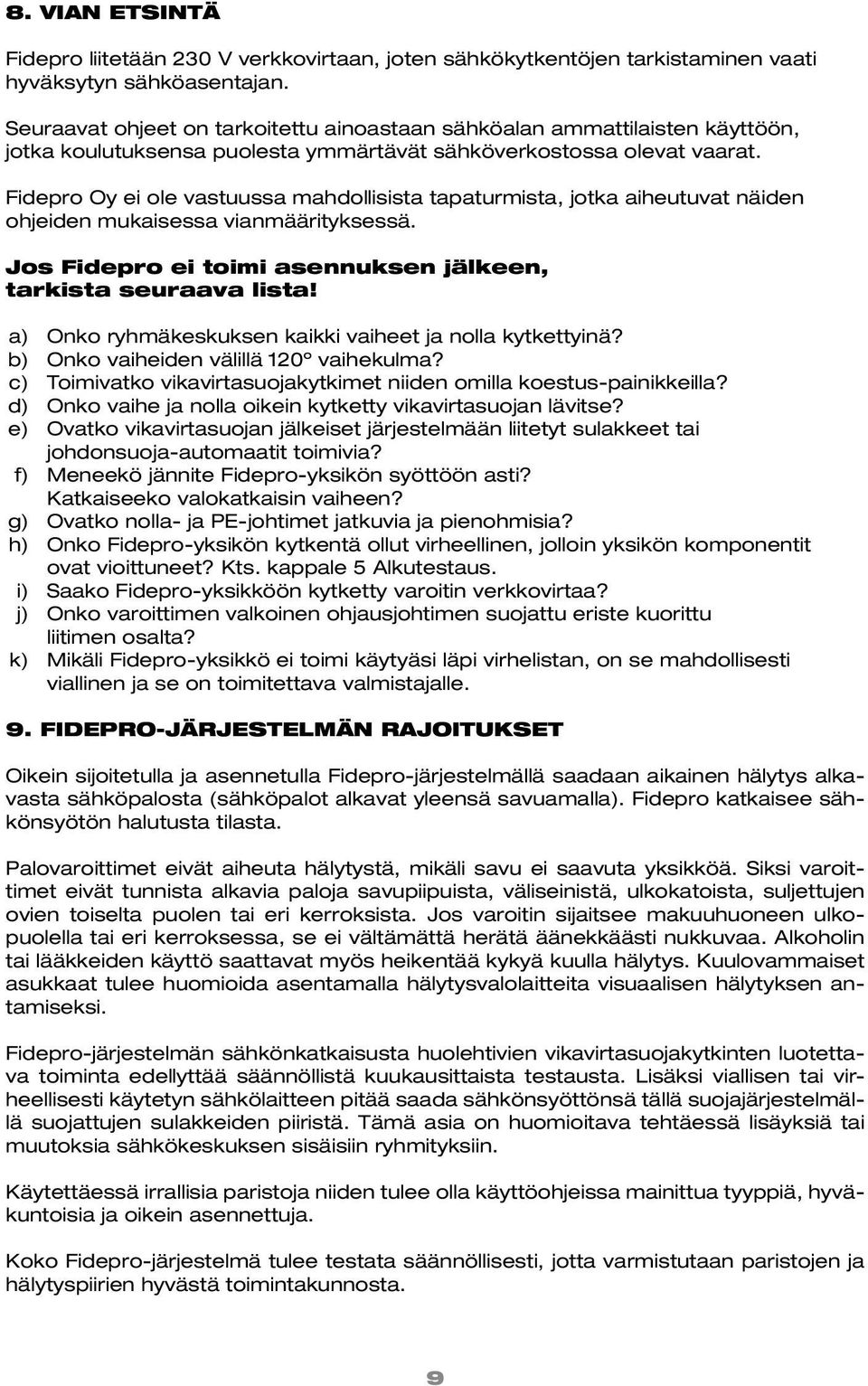 Fidepro Oy ei ole vastuussa mahdollisista tapaturmista, jotka aiheutuvat näiden ohjeiden mukaisessa vianmäärityksessä. Jos Fidepro ei toimi asennuksen jälkeen, tarkista seuraava lista!