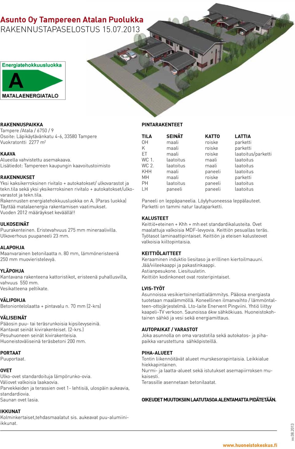 tila. Rennusten energiatehokkuusluokka on. (Paras luokka) Täyttää matalaenergia rentamisen vaatimukset. Vuoden 2012 määräykset keväällä!! ULOSENÄT Puurenteinen. Eristevahvuus 275 mm mineraalivilla.