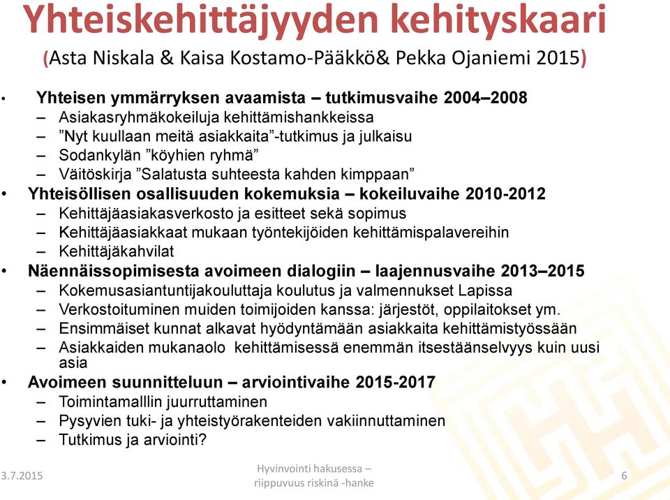 Kehittäjäasiakasverkosto ja esitteet sekä sopimus Kehittäjäasiakkaat mukaan työntekijöiden kehittämispalavereihin Kehittäjäkahvilat Näennäissopimisesta avoimeen dialogiin laajennusvaihe 2013 2015