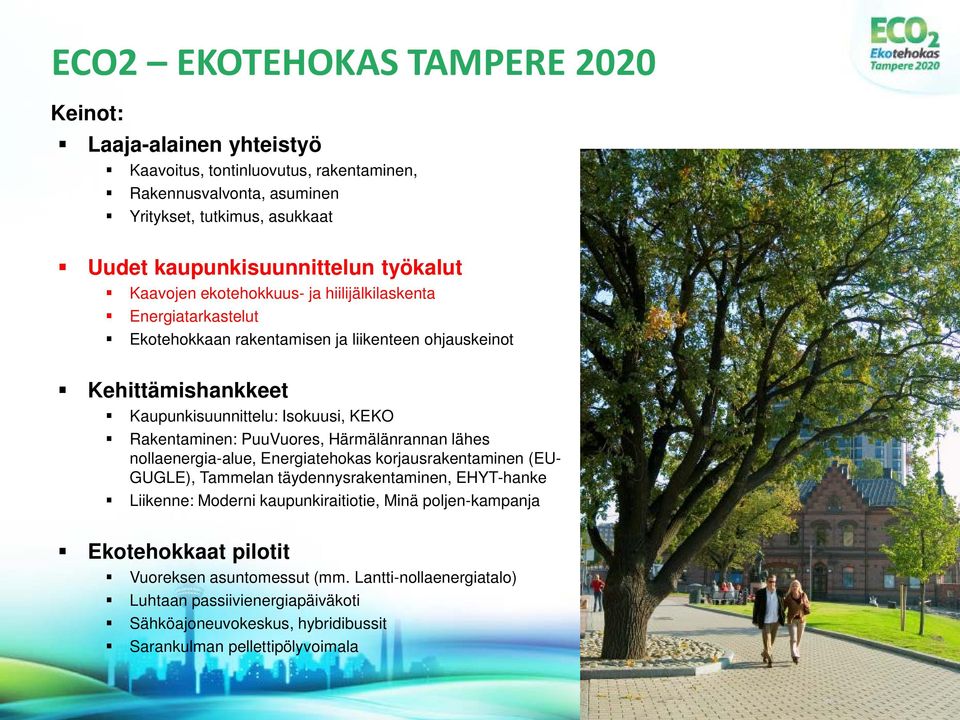 Rakentaminen: PuuVuores, Härmälänrannan lähes nollaenergia-alue, Energiatehokas korjausrakentaminen (EU- GUGLE), Tammelan täydennysrakentaminen, EHYT-hanke Liikenne: Moderni