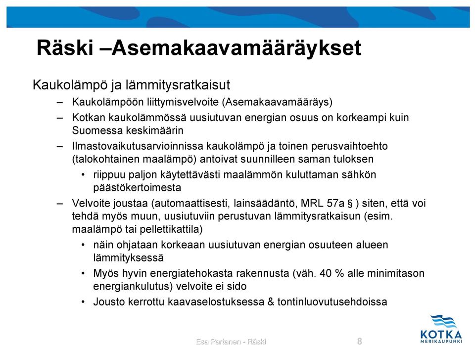 päästökertoimesta Velvoite joustaa (automaattisesti, lainsäädäntö, MRL 57a ) siten, että voi tehdä myös muun, uusiutuviin perustuvan lämmitysratkaisun (esim.