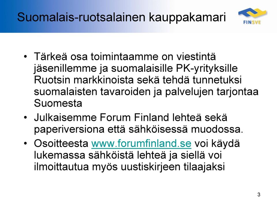 Suomesta Julkaisemme Forum Finland lehteä sekä paperiversiona että sähköisessä muodossa. Osoitteesta www.