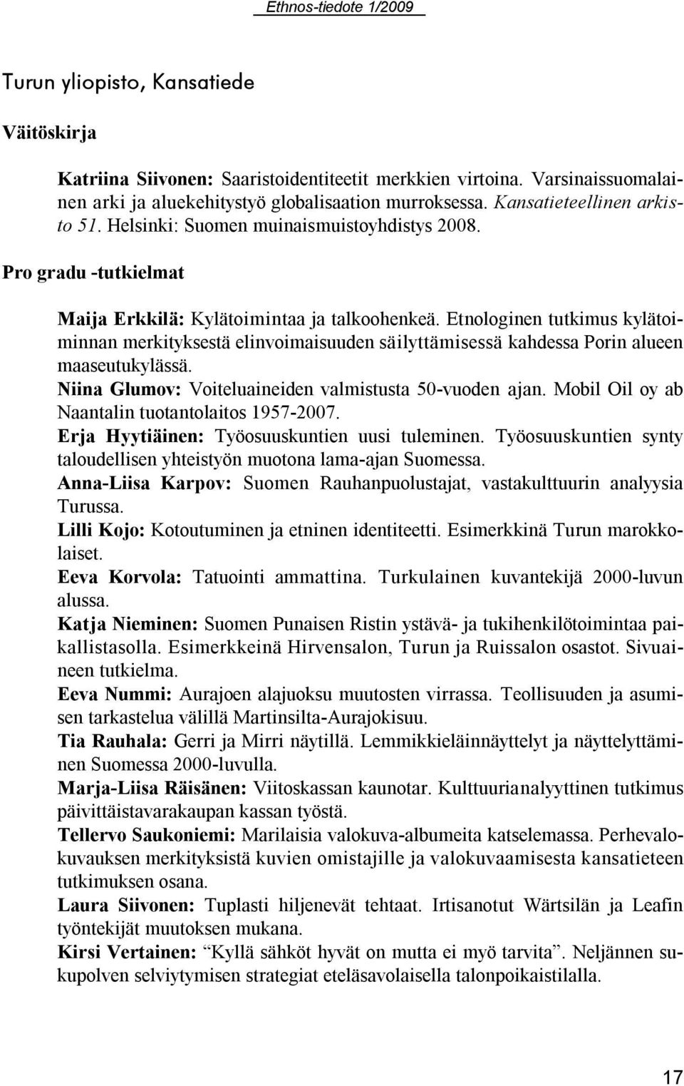 Etnologinen tutkimus kylätoiminnan merkityksestä elinvoimaisuuden säilyttämisessä kahdessa Porin alueen maaseutukylässä. Niina Glumov: Voiteluaineiden valmistusta 50 vuoden ajan.