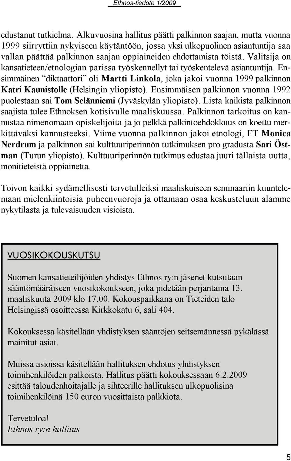 töistä. Valitsija on kansatieteen/etnologian parissa työskennellyt tai työskentelevä asiantuntija.