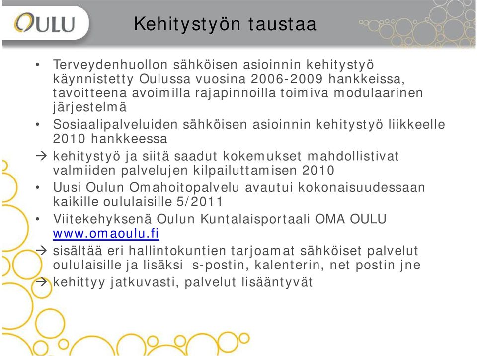 palvelujen kilpailuttamisen 2010 Uusi Oulun Omahoitopalvelu avautui kokonaisuudessaan kaikille oululaisille 5/2011 Viitekehyksenä Oulun Kuntalaisportaali OMA OULU www.