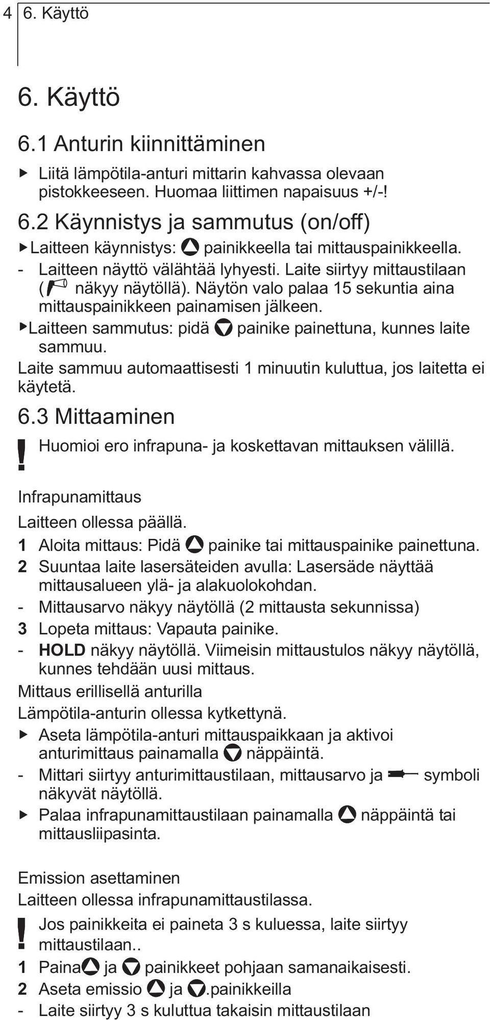 Laitteen sammutus: pidä painike painettuna, kunnes laite sammuu. Laite sammuu automaattisesti 1 minuutin kuluttua, jos laitetta ei käytetä. 6.