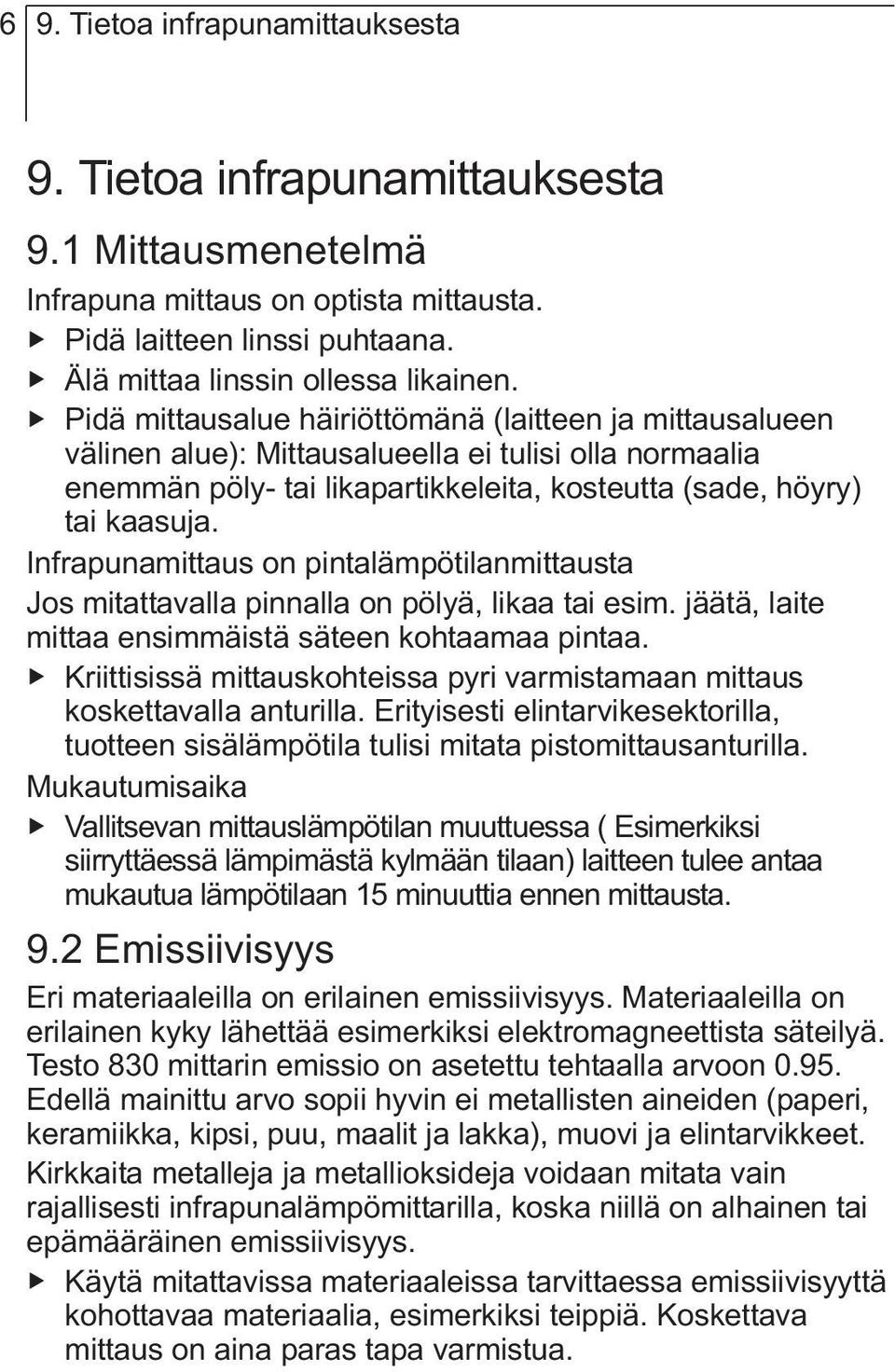 Infrapunamittaus on pintalämpötilanmittausta Jos mitattavalla pinnalla on pölyä, likaa tai esim. jäätä, laite mittaa ensimmäistä säteen kohtaamaa pintaa.