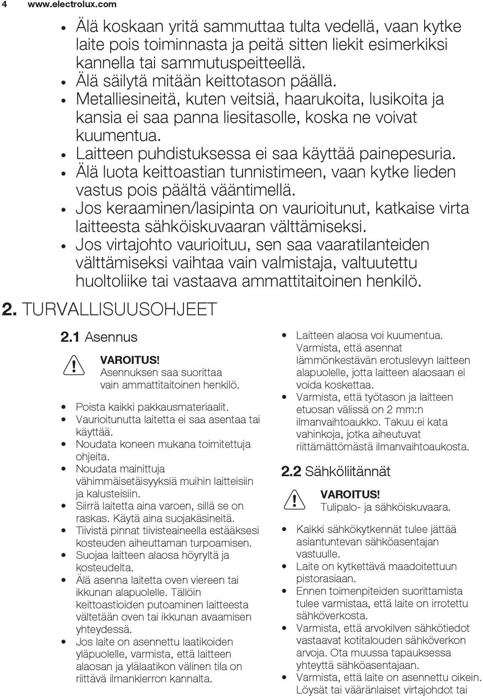 Älä luota keittoastian tunnistimeen, vaan kytke lieden vastus pois päältä vääntimellä. Jos keraaminen/lasipinta on vaurioitunut, katkaise virta laitteesta sähköiskuvaaran välttämiseksi.