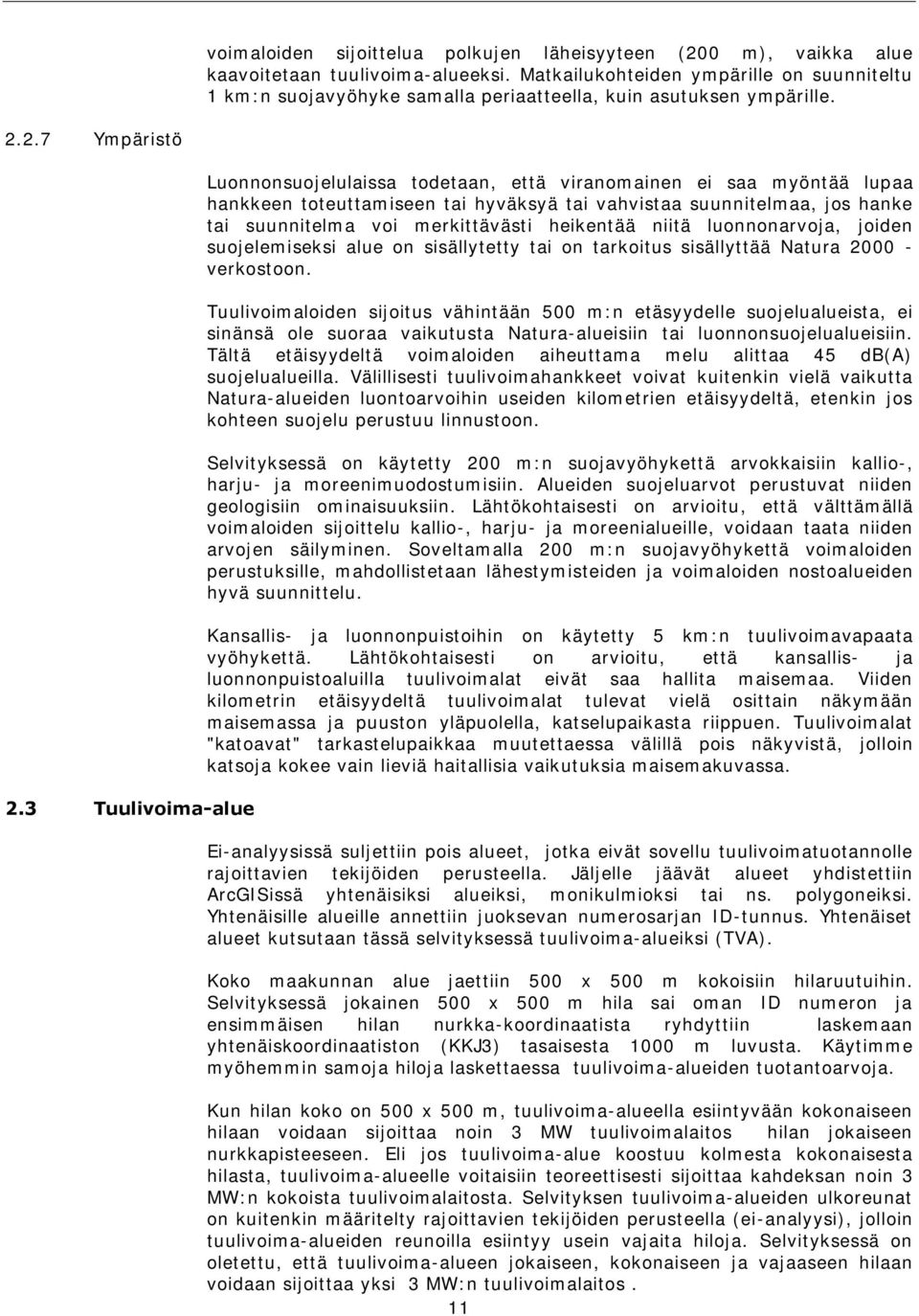 3 Tuulivoima-alue Luonnonsuojelulaissa todetaan, että viranomainen ei saa myöntää lupaa hankkeen toteuttamiseen tai hyväksyä tai vahvistaa suunnitelmaa, jos hanke tai suunnitelma voi merkittävästi