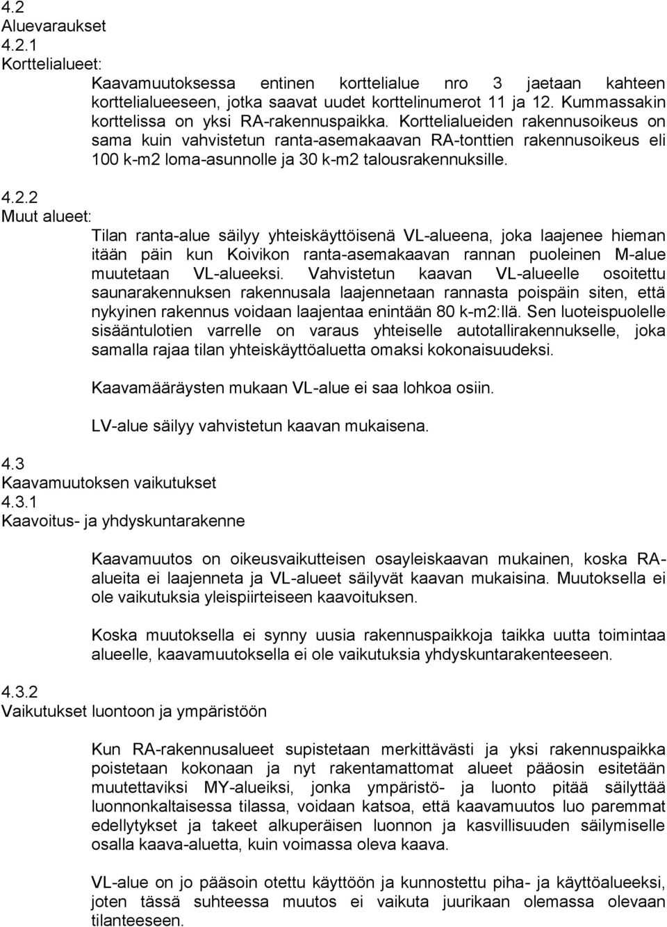 Korttelialueiden rakennusoikeus on sama kuin vahvistetun ranta-asemakaavan RA-tonttien rakennusoikeus eli 100 k-m2 