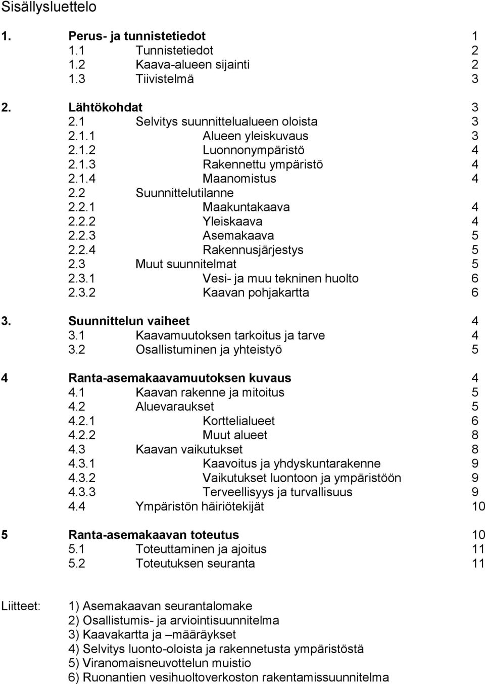 3 Muut suunnitelmat 5 2.3.1 Vesi- ja muu tekninen huolto 6 2.3.2 Kaavan pohjakartta 6 3. Suunnittelun vaiheet 4 3.1 Kaavamuutoksen tarkoitus ja tarve 4 3.