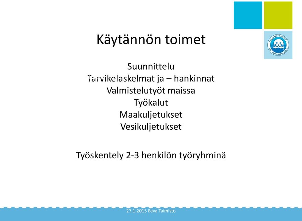 Käytännön toimet Suunnittelu Tarvikelaskelmat ja hankinnat