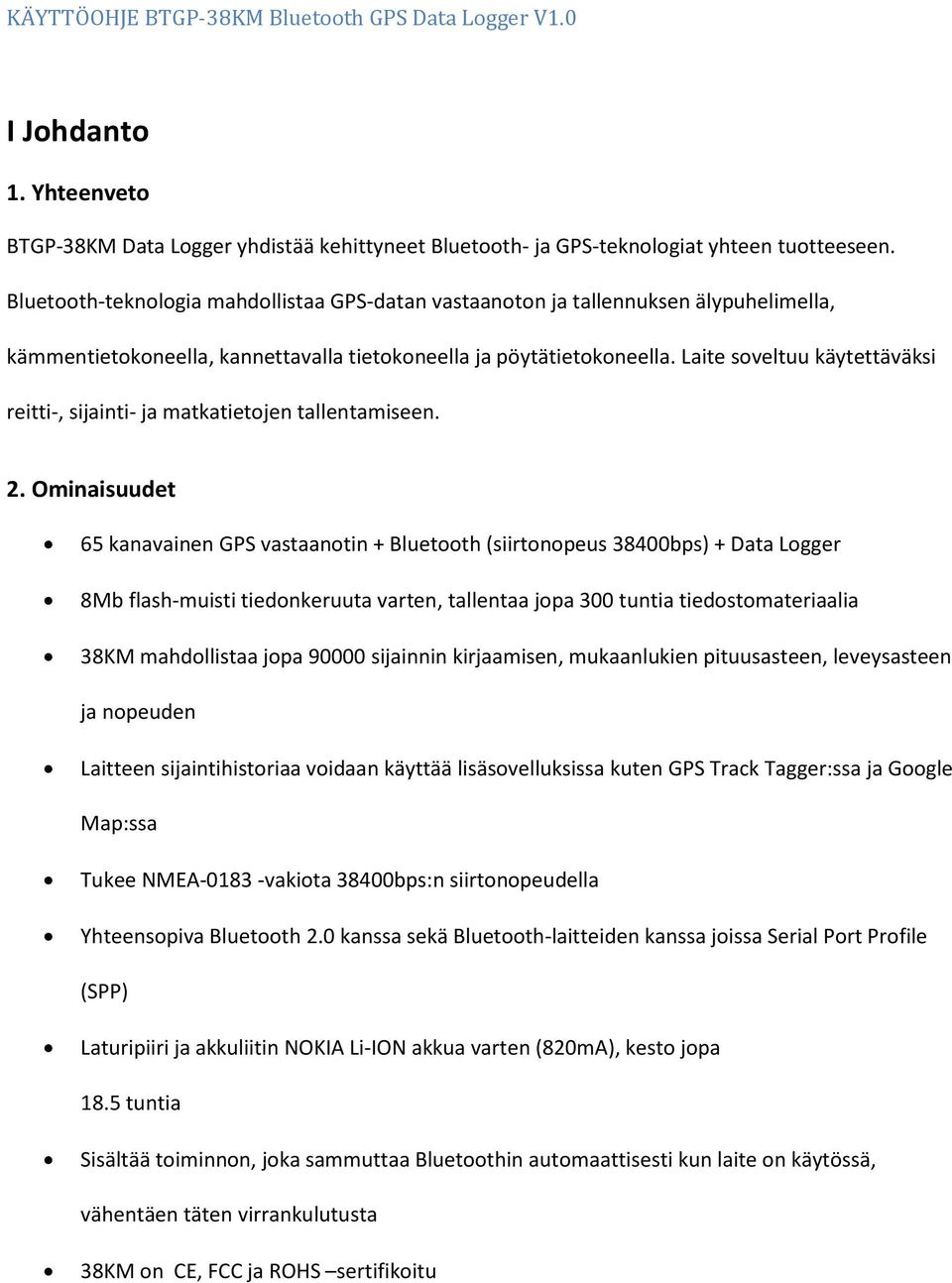 Laite soveltuu käytettäväksi reitti-, sijainti- ja matkatietojen tallentamiseen. 2.