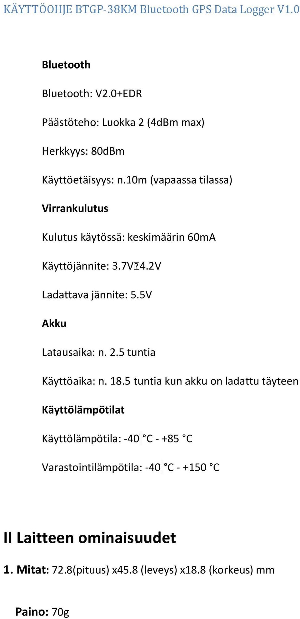 5V Akku Latausaika: n. 2.5 tuntia Käyttöaika: n. 18.