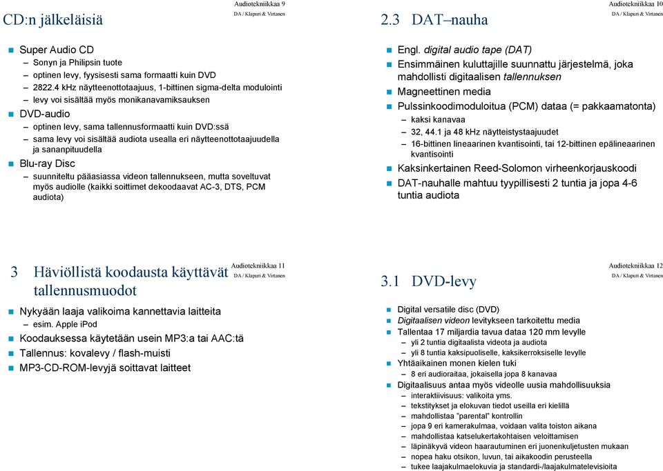 DVD-audio optinen levy, sama tallennusformaatti kuin DVD:ssä sama levy voi sisältää audiota usealla eri näytteenottotaajuudella ja sananpituudella!