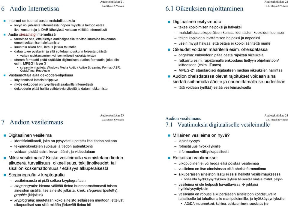 Audio streaming Internetissä tarkoittaa sitä, ettei tiettyä audiosignaalia tarvitse imuroida kokonaan ennen soittamisen aloittamista kuuntelu alkaa heti, lataus jatkuu taustalla dataa tulee puskuriin