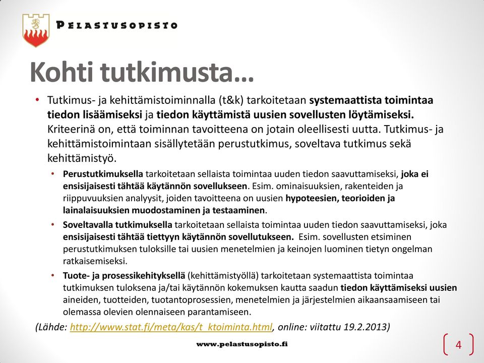 Perustutkimuksella tarkoitetaan sellaista toimintaa uuden tiedon saavuttamiseksi, joka ei ensisijaisesti tähtää käytännön sovellukseen. Esim.