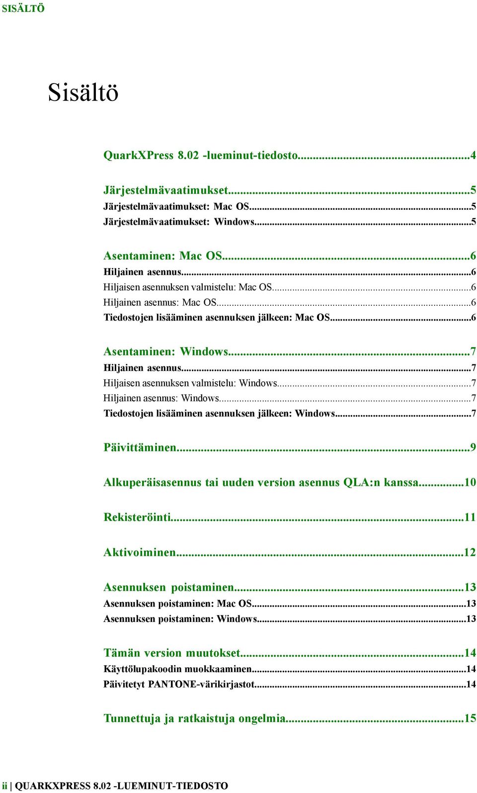 ..7 Hiljaisen asennuksen valmistelu: Windows...7 Hiljainen asennus: Windows...7 Tiedostojen lisääminen asennuksen jälkeen: Windows...7 Päivittäminen.