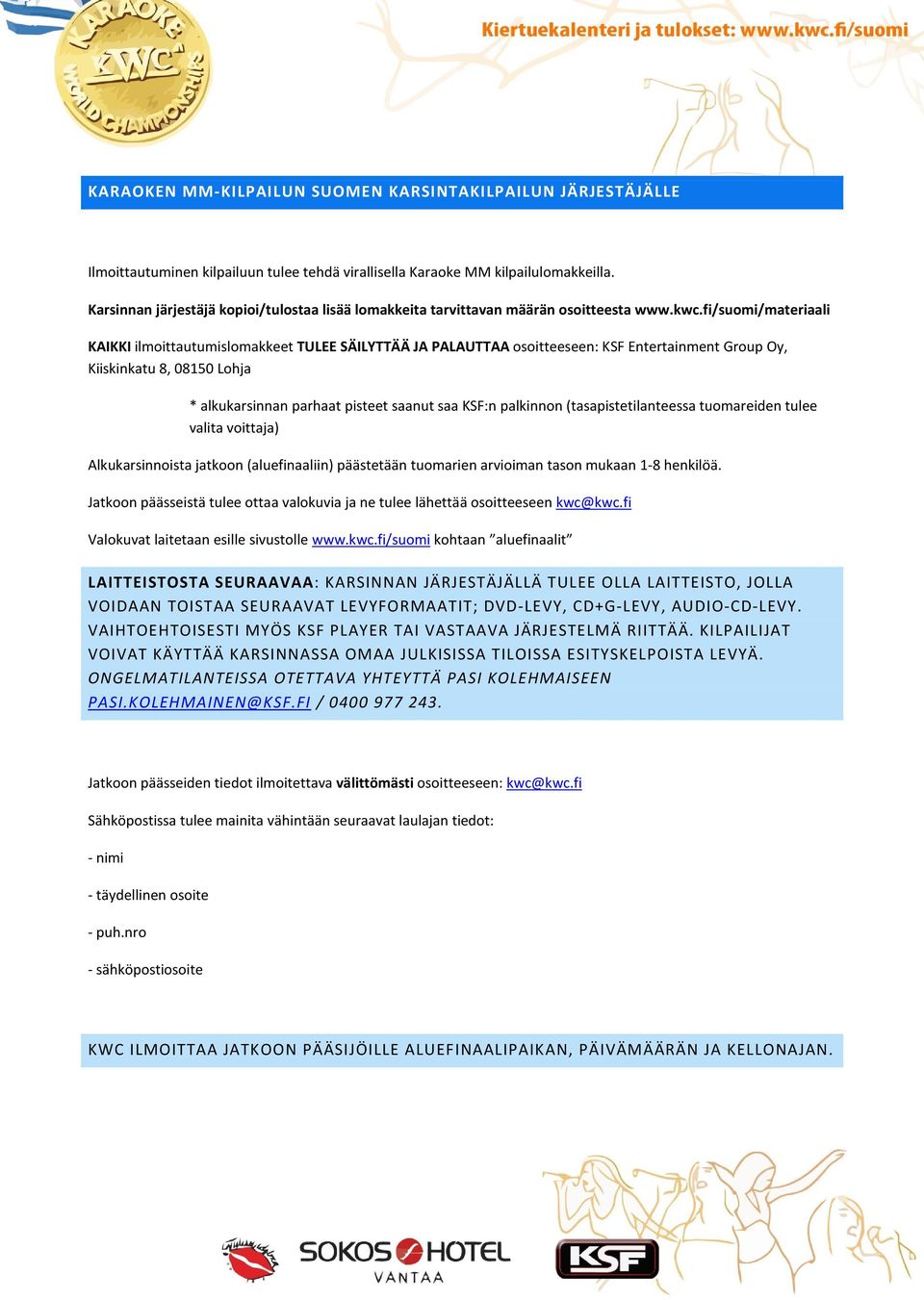 fi/suomi/materiaali KAIKKI ilmoittautumislomakkeet TULEE SÄILYTTÄÄ JA PALAUTTAA osoitteeseen: KSF Entertainment Group Oy, Kiiskinkatu 8, 08150 Lohja * alkukarsinnan parhaat pisteet saanut saa KSF:n