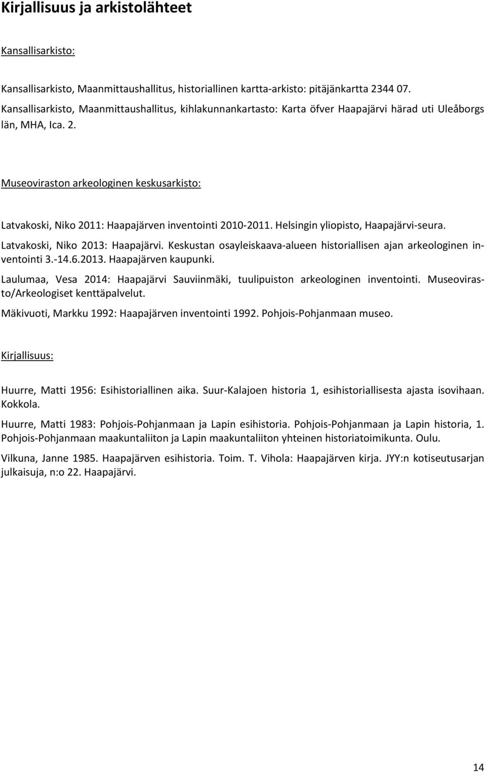 Museoviraston arkeologinen keskusarkisto: Latvakoski, Niko 2011: Haapajärven inventointi 2010 2011. Helsingin yliopisto, Haapajärvi seura. Latvakoski, Niko 2013: Haapajärvi.