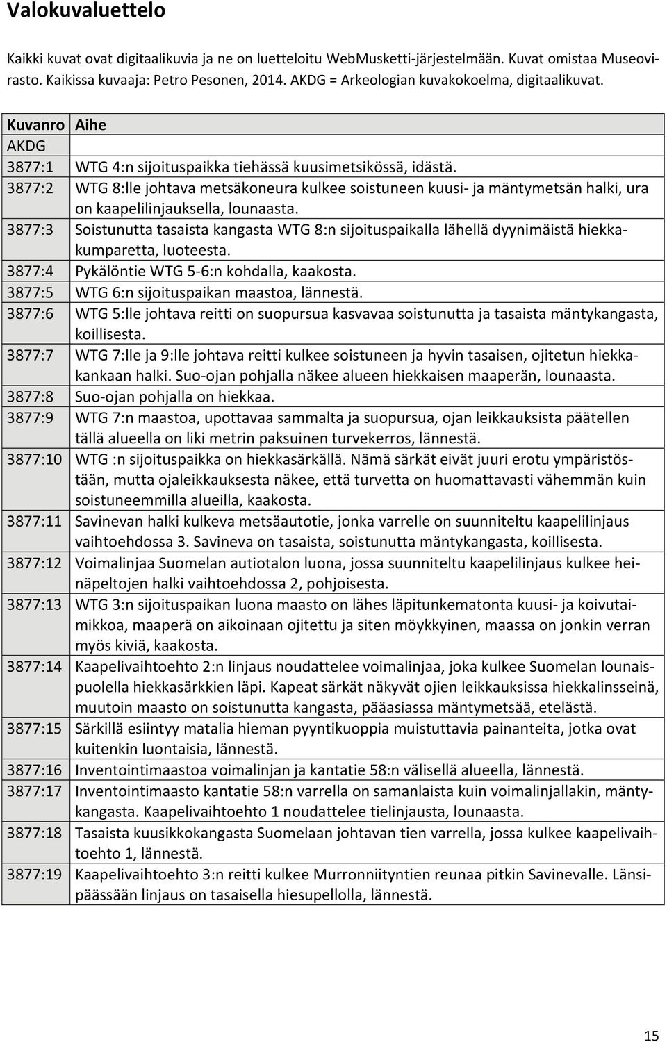 3877:2 WTG 8:lle johtava metsäkoneura kulkee soistuneen kuusi ja mäntymetsän halki, ura on kaapelilinjauksella, lounaasta.