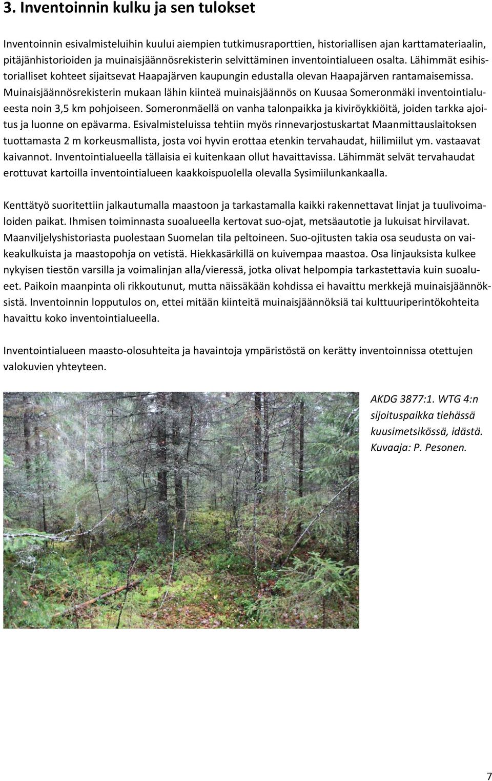 Muinaisjäännösrekisterin mukaan lähin kiinteä muinaisjäännös on Kuusaa Someronmäki inventointialueesta noin 3,5 km pohjoiseen.