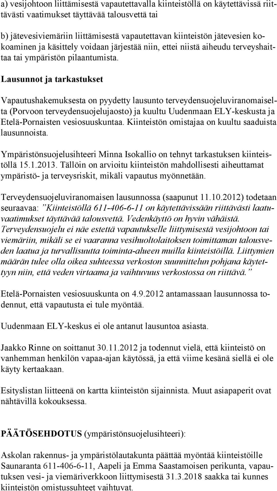 Lausunnot ja tarkastukset Vapautushakemuksesta on pyydetty lausunto terveydensuojeluviranomaiselta (Porvoon terveydensuojelujaosto) ja kuultu Uudenmaan ELY-keskusta ja Etelä-Pornaisten