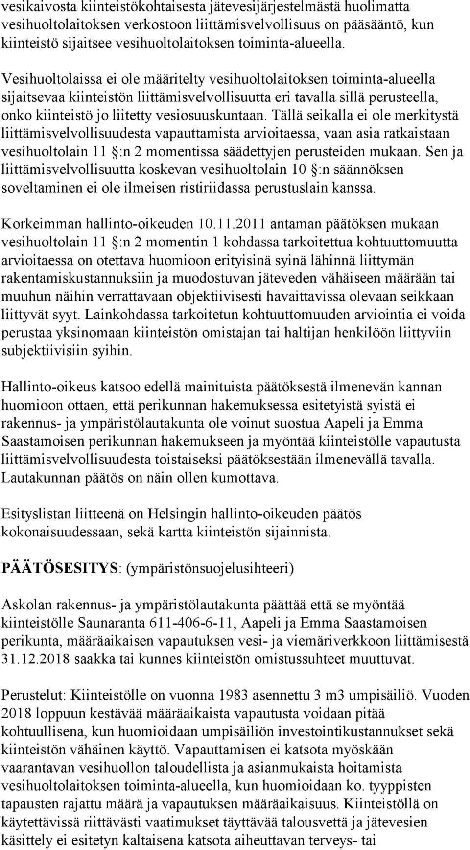 Tällä seikalla ei ole merkitystä liittämisvelvollisuudesta vapauttamista arvioitaessa, vaan asia ratkaistaan vesihuoltolain 11 :n 2 momentissa säädettyjen perusteiden mukaan.