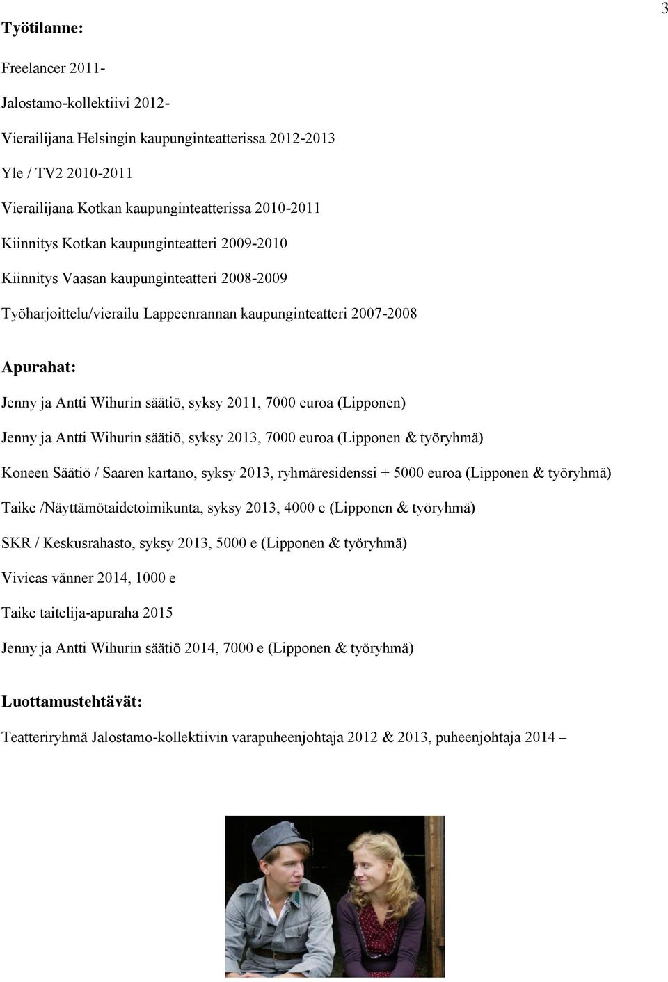 7000 euroa (Lipponen) Jenny ja Antti Wihurin säätiö, syksy 2013, 7000 euroa (Lipponen & työryhmä) Koneen Säätiö / Saaren kartano, syksy 2013, ryhmäresidenssi + 5000 euroa (Lipponen & työryhmä) Taike