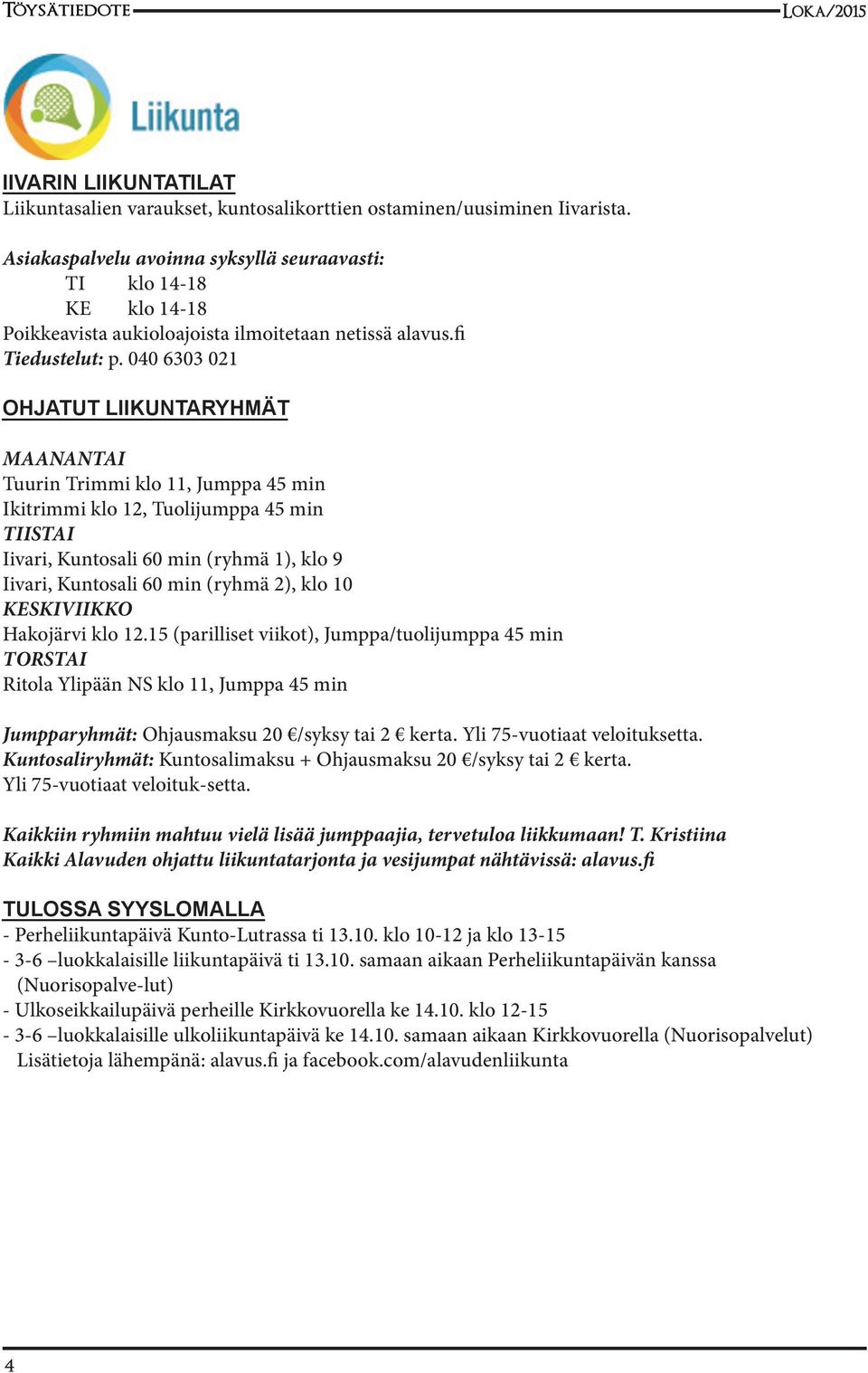 040 6303 021 OHJATUT LIIKUNTARYHMÄT MAANANTAI Tuurin Trimmi klo 11, Jumppa 45 min Ikitrimmi klo 12, Tuolijumppa 45 min TIISTAI Iivari, Kuntosali 60 min (ryhmä 1), klo 9 Iivari, Kuntosali 60 min