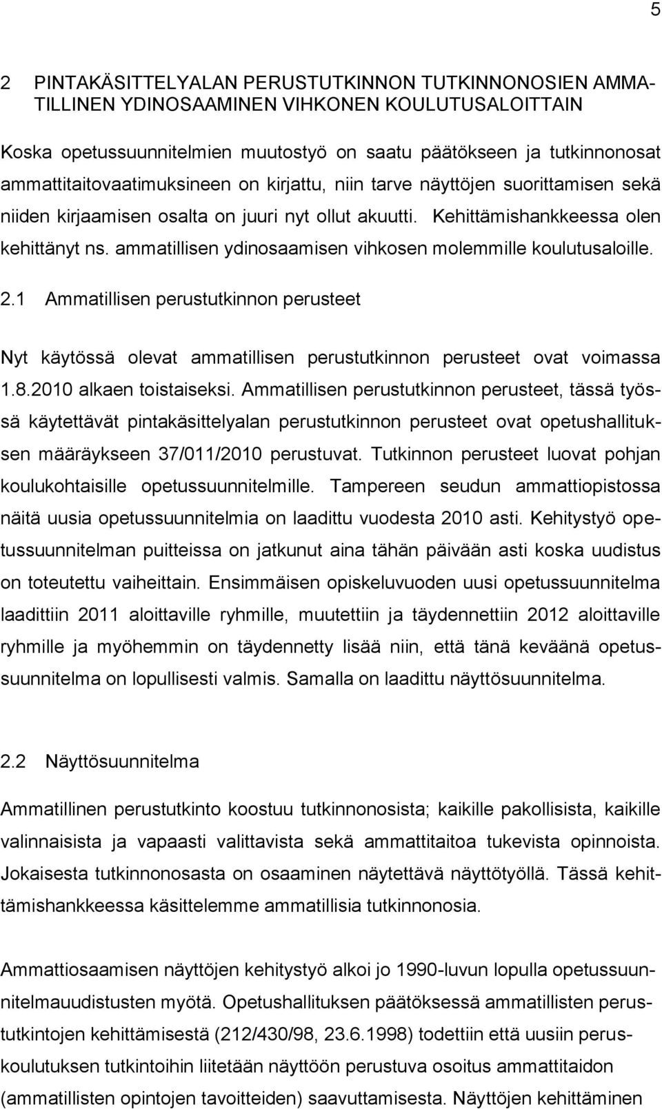 ammatillisen ydinosaamisen vihkosen molemmille koulutusaloille. 2.1 Ammatillisen perustutkinnon perusteet Nyt käytössä olevat ammatillisen perustutkinnon perusteet ovat voimassa 1.8.