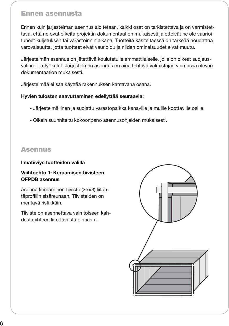 Järjestelmän asennus on jätettävä koulutetulle ammattilaiselle, jolla on oikeat suojausvälineet ja työkalut. Järjestelmän asennus on aina tehtävä valmistajan voimassa olevan dokumentaation mukaisesti.